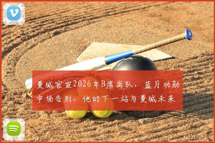 曼城官宣2026年B席离队,蓝月功勋中场告别,他的下一站与曼城未来引援分析