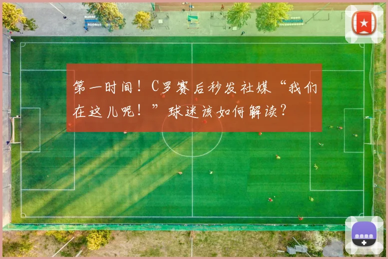第一时间!C罗赛后秒发社媒“我们在这儿呢!”球迷该如何解读?